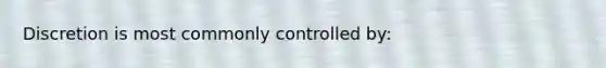 Discretion is most commonly controlled by: