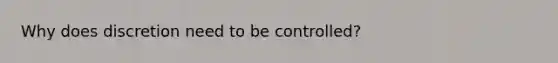 Why does discretion need to be controlled?