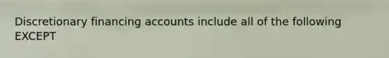 Discretionary financing accounts include all of the following EXCEPT