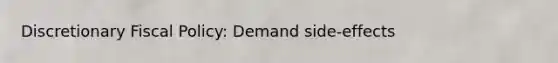 Discretionary <a href='https://www.questionai.com/knowledge/kPTgdbKdvz-fiscal-policy' class='anchor-knowledge'>fiscal policy</a>: Demand side-effects