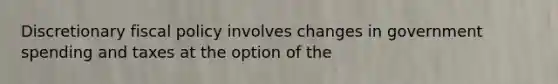 Discretionary <a href='https://www.questionai.com/knowledge/kPTgdbKdvz-fiscal-policy' class='anchor-knowledge'>fiscal policy</a> involves changes in government spending and taxes at the option of the