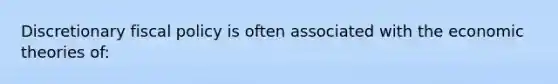 Discretionary fiscal policy is often associated with the economic theories of: