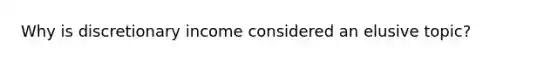 Why is discretionary income considered an elusive topic?