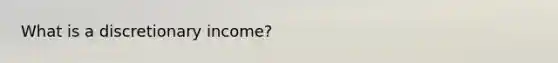 What is a discretionary income?