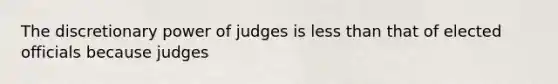 The discretionary power of judges is <a href='https://www.questionai.com/knowledge/k7BtlYpAMX-less-than' class='anchor-knowledge'>less than</a> that of elected officials because judges