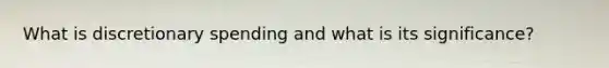 What is discretionary spending and what is its significance?