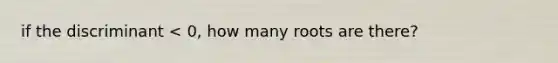 if the discriminant < 0, how many roots are there?