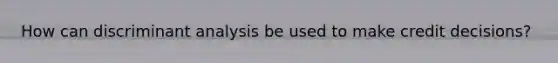 How can discriminant analysis be used to make credit decisions?
