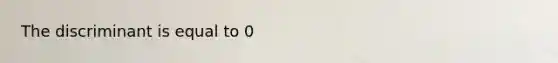 The discriminant is equal to 0