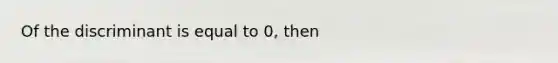 Of the discriminant is equal to 0, then