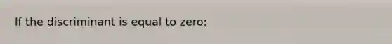 If the discriminant is equal to zero: