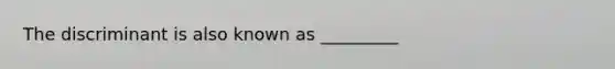 The discriminant is also known as _________