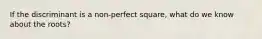 If the discriminant is a non-perfect square, what do we know about the roots?