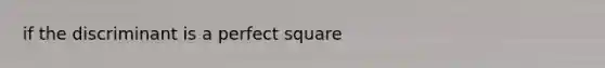 if the discriminant is a perfect square