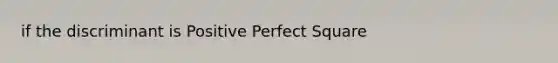 if the discriminant is Positive Perfect Square