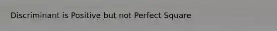 Discriminant is Positive but not Perfect Square