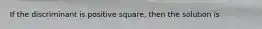 If the discriminant is positive square, then the solution is