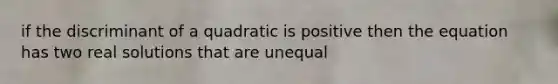 if the discriminant of a quadratic is positive then the equation has two real solutions that are unequal