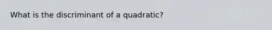 What is the discriminant of a quadratic?