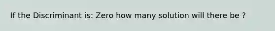 If the Discriminant is: Zero how many solution will there be ?