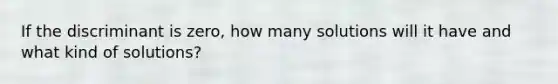 If the discriminant is zero, how many solutions will it have and what kind of solutions?