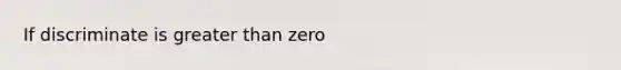 If discriminate is greater than zero