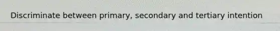 Discriminate between primary, secondary and tertiary intention