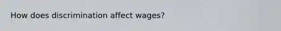 How does discrimination affect wages?