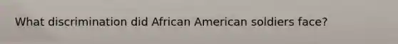 What discrimination did African American soldiers face?