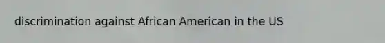 discrimination against African American in the US