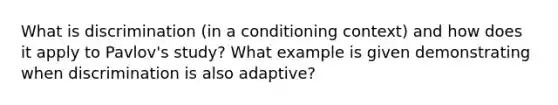 What is discrimination (in a conditioning context) and how does it apply to Pavlov's study? What example is given demonstrating when discrimination is also adaptive?