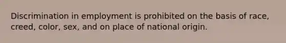 Discrimination in employment is prohibited on the basis of race, creed, color, sex, and on place of national origin.