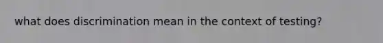 what does discrimination mean in the context of testing?