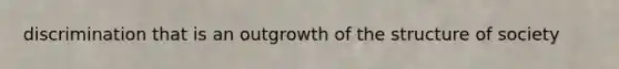 discrimination that is an outgrowth of the structure of society