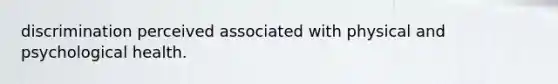 discrimination perceived associated with physical and psychological health.