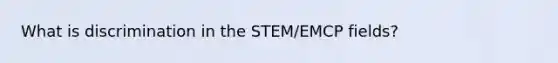 What is discrimination in the STEM/EMCP fields?