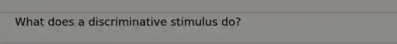 What does a discriminative stimulus do?