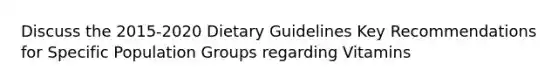 Discuss the 2015-2020 Dietary Guidelines Key Recommendations for Specific Population Groups regarding Vitamins