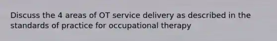 Discuss the 4 areas of OT service delivery as described in the standards of practice for occupational therapy