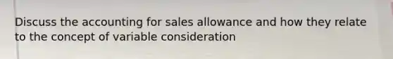 Discuss the accounting for sales allowance and how they relate to the concept of variable consideration