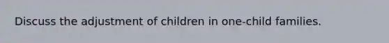 Discuss the adjustment of children in one-child families.