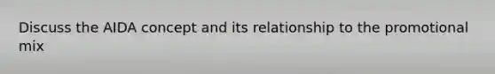 Discuss the AIDA concept and its relationship to the promotional mix