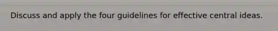 Discuss and apply the four guidelines for effective central ideas.