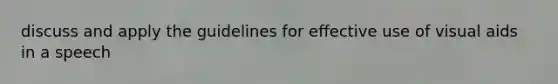 discuss and apply the guidelines for effective use of visual aids in a speech