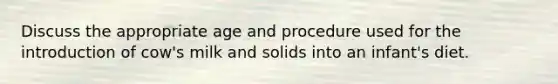 Discuss the appropriate age and procedure used for the introduction of cow's milk and solids into an infant's diet.