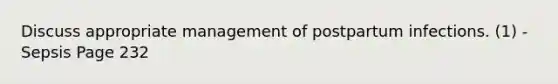 Discuss appropriate management of postpartum infections. (1) -Sepsis Page 232