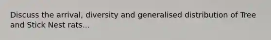 Discuss the arrival, diversity and generalised distribution of Tree and Stick Nest rats...