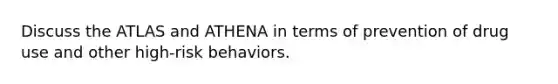 Discuss the ATLAS and ATHENA in terms of prevention of drug use and other high-risk behaviors.