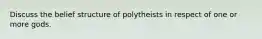 Discuss the belief structure of polytheists in respect of one or more gods.