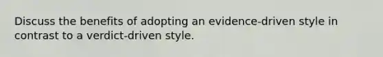 Discuss the benefits of adopting an evidence-driven style in contrast to a verdict-driven style.